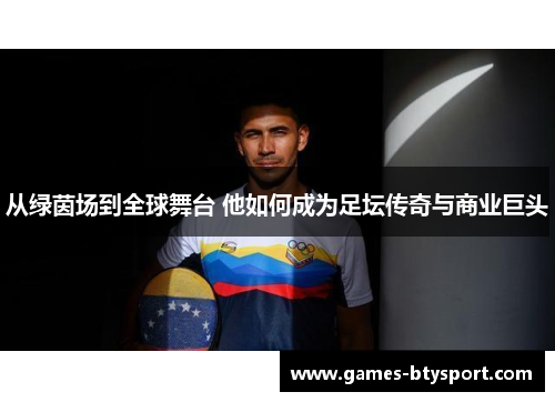 从绿茵场到全球舞台 他如何成为足坛传奇与商业巨头