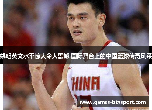 姚明英文水平惊人令人震撼 国际舞台上的中国篮球传奇风采