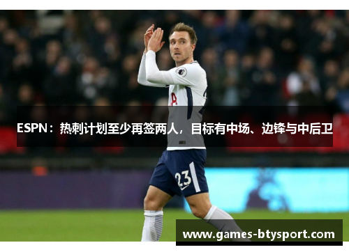 ESPN：热刺计划至少再签两人，目标有中场、边锋与中后卫